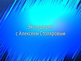 Экспедиция с Алексеем Столяровым