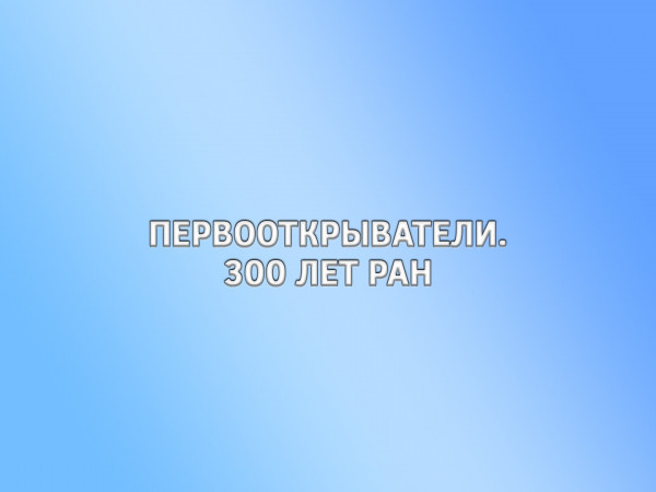 Первооткрыватели. 300 лет РАН (2)